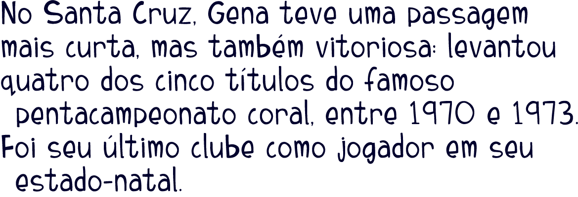 No Santa Cruz  Gena teve uma  passagem mais curta  mas tamb m vitoriosa   levantou quatro dos cinco t tulos do famoso   